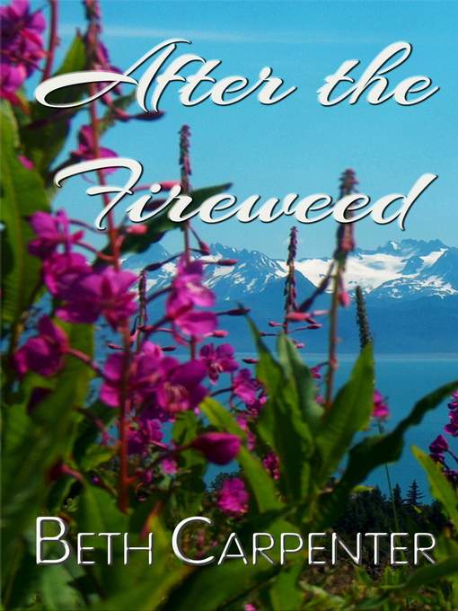 Title details for After the Fireweed by Beth Carpenter - Available